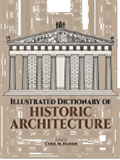 ILLUSTRATED DICTIONARY OF HISTORIC ARCHITECTURE